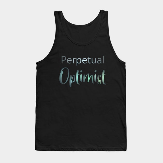 Perpetual optimist, Optimistic Quote Tank Top by FlyingWhale369